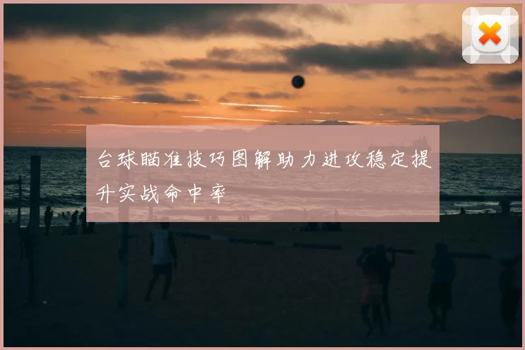 台球瞄准技巧图解助力进攻稳定提升实战命中率