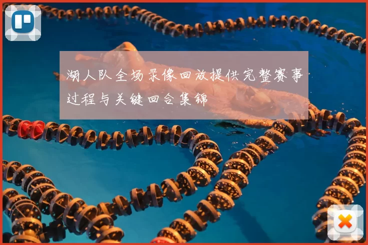 湖人队全场录像回放提供完整赛事过程与关键回合集锦