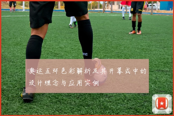 奥运五环色彩解析及其开幕式中的设计理念与应用实例