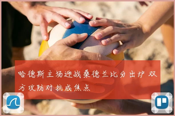 哈德斯主场迎战桑德兰比分出炉 双方攻防对抗成焦点