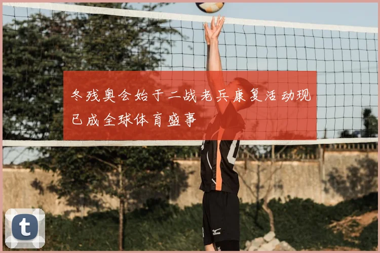 冬残奥会始于二战老兵康复活动现已成全球体育盛事